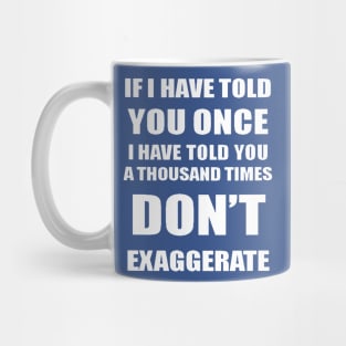 If I Have Told You A Thousand Times - Dont Exaggerate Fun Hyperbole Mug